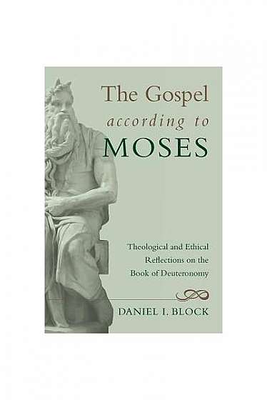 The Gospel According to Moses: Theological and Ethical Reflections on the Book of Deuteronomy