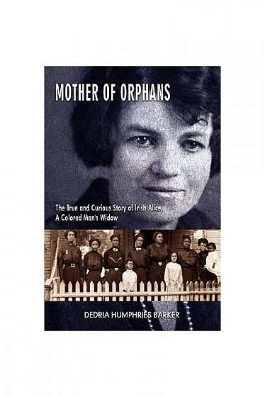 Coperta cărții Mother of Orphans: The True and Curious Story of Irish Alice, a Colored Man's Widow