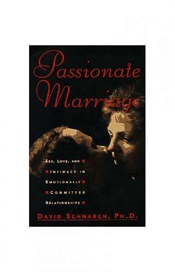 Passionate Marriage: Sex, Love, and Intimacy in Emotionally Committed Relationships