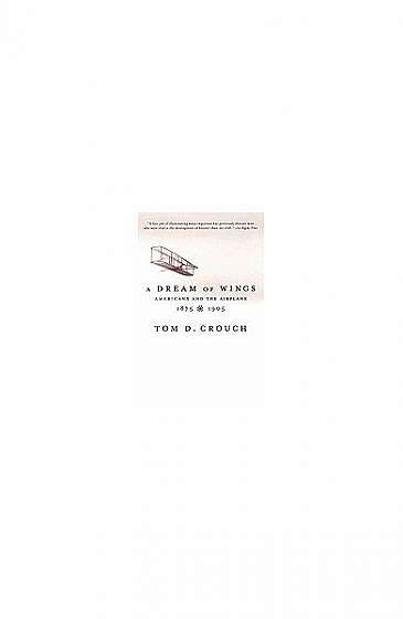 A Dream of Wings: Americans and the Airplane, 1875-1905