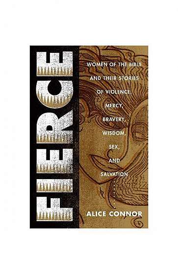 Fierce: Women of the Bible and Their Stories of Violence, Mercy, Barvery, Wisdom, Sex, and Salvation