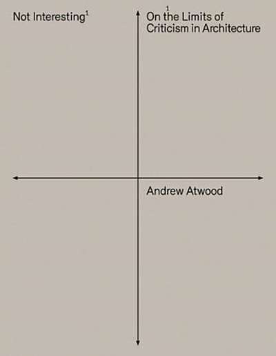 Coperta cărții Not Interesting: On the Limits of Criticism in Architecture