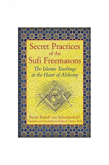 Secret Practices of the Sufi Freemasons: The Islamic Teachings at the Heart of Alchemy