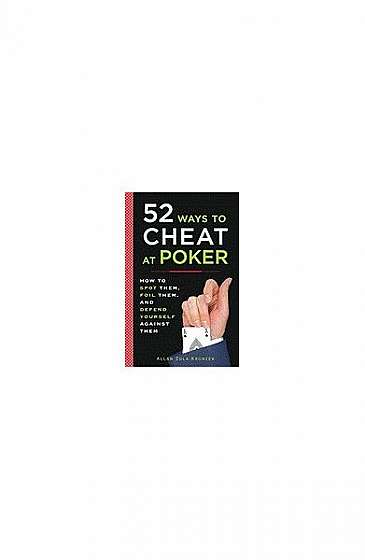 52 Ways to Cheat at Poker: How to Spot Them, Foil Them, and Defend Yourself Against Them