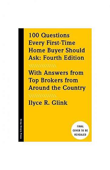 100 Questions Every First-Time Home Buyer Should Ask: Fourth Edition: With Answers from Top Brokers from Around the Country