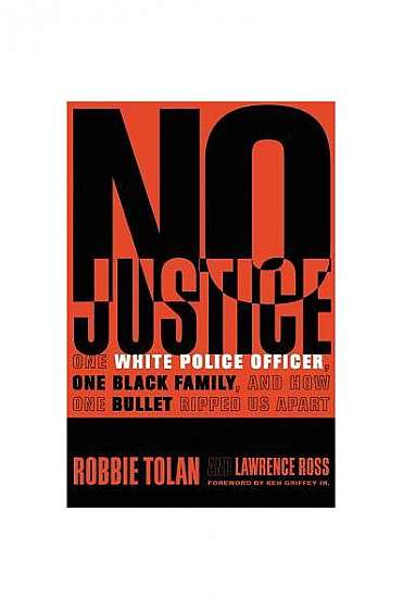 No Justice: One White Police Officer, One Black Family, and How One Bullet Ripped Us Apart