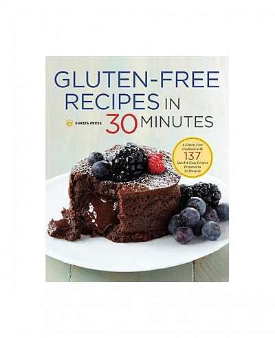 Gluten-Free Recipes in 30 Minutes: A Gluten-Free Cookbook with 137 Quick & Easy Recipes Prepared in 30 Minutes