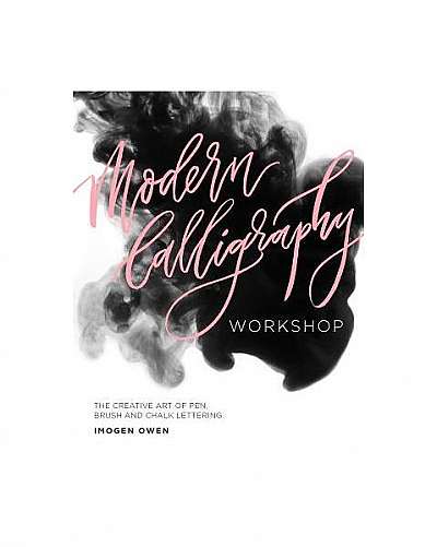 Modern Calligraphy Workshop: The Creative Art of Pen, Brush and Chalk Lettering