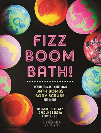 Fizz Boom Bath!: How to Make Your Own Bath Bombs, Sugar Scrubs, and More at Home!