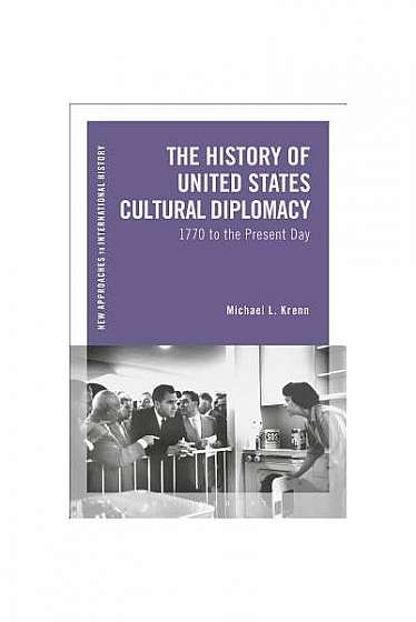Coperta cărții The History of United States Cultural Diplomacy: 1770 to the Present Day