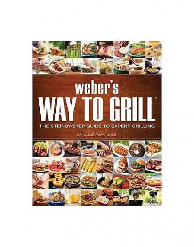Weber's Way to Grill: The Step-By-Step Guide to Expert Grilling