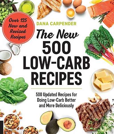 The New 500 Low-Carb Recipes: 500 Updated Recipes for Doing Low-Carb Better and More Deliciously