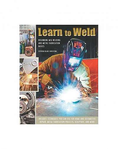 Learn to Weld: Beginning MIG Welding and Metal Fabrication Basics