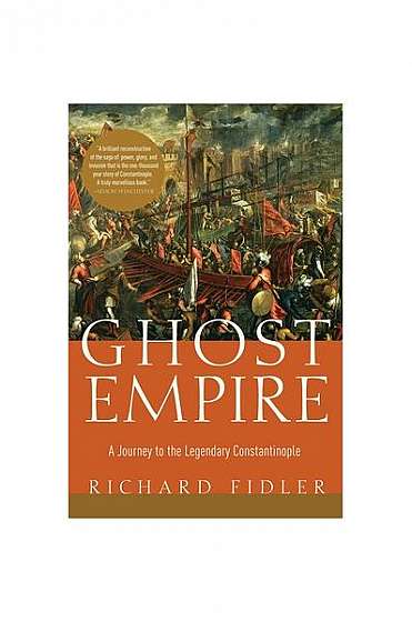 Ghost Empire: A Journey to the Legendary Constantinople