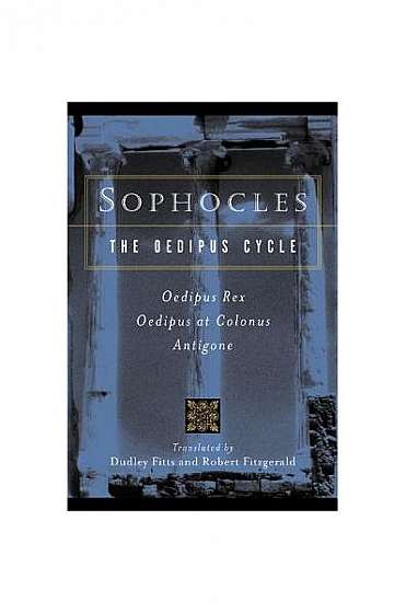 Sophocles, the Oedipus Cycle: Oedipus Rex, Oedipus at Colonus, Antigone