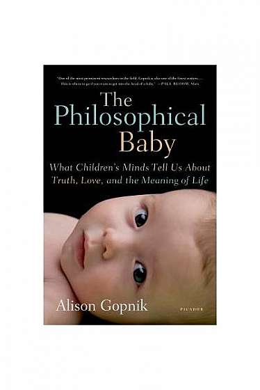 Coperta cărții The Philosophical Baby: What Children's Minds Tell Us about Truth, Love, and the Meaning of Life