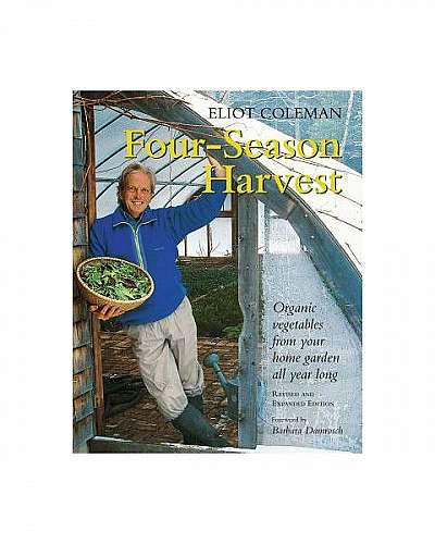 Four-Season Harvest: Organic Vegetables from Your Home Garden All Year Long