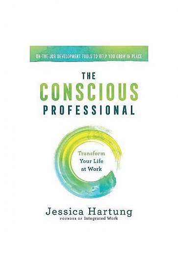 Coperta cărții The Conscious Professional: Transform Your Life at Work
