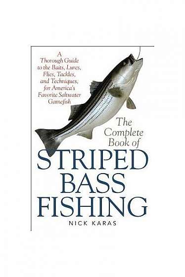 The Complete Book of Striped Bass Fishing: A Thorough Guide to the Baits, Lures, Flies, Tackle, and Techniques for America's Favorite Saltwater Game F