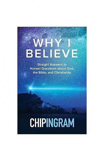 Why I Believe: Straight Answers to Honest Questions about God, the Bible, and Christianity