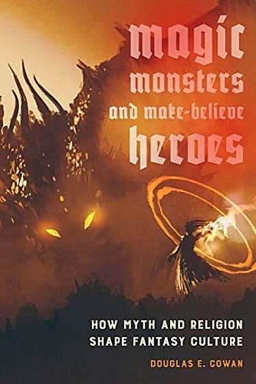 Coperta cărții Magic, Monsters, and Make-Believe Heroes: How Myth and Religion Shape Fantasy Culture