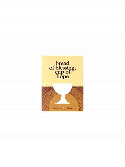 Bread of Blessing, Cup of Hope: Prayers at the Communion Table