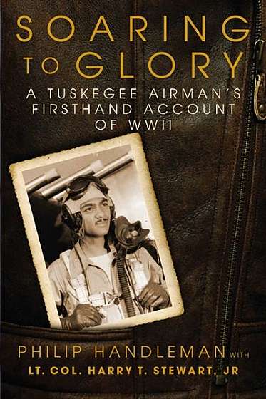 Soaring to Glory: A Tuskegee Airman's Firsthand Account of WWII