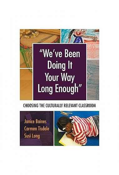 We've Been Doing It Your Way Long Enough-: Choosing the Culturally Relevant Classroom