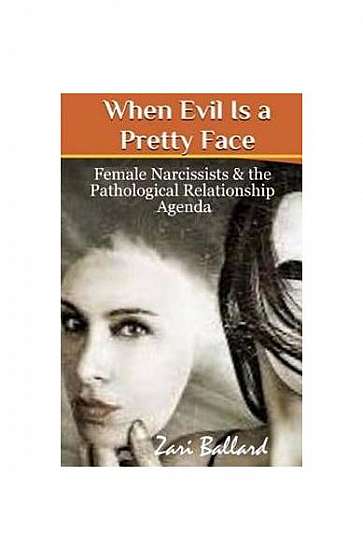 When Evil Is a Pretty Face: Female Narcissists & the Pathological Relationship Agenda