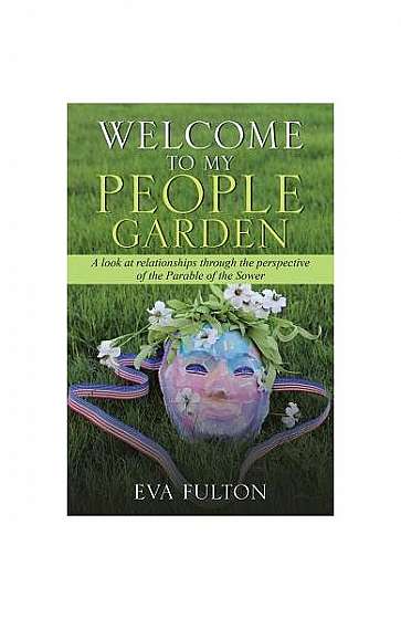 Welcome to My People Garden: A Look at Relationships Through the Perspective of the Parable of the Sower