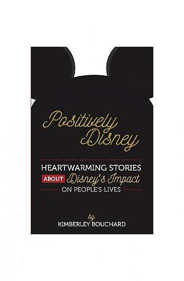 Positively Disney: Heartwarming Stories about Disney's Impact on People's Lives