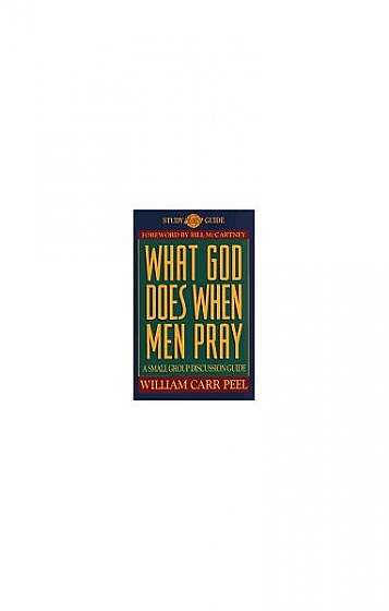 What God Does When Men Pray: A Small-Group Discussion Guide