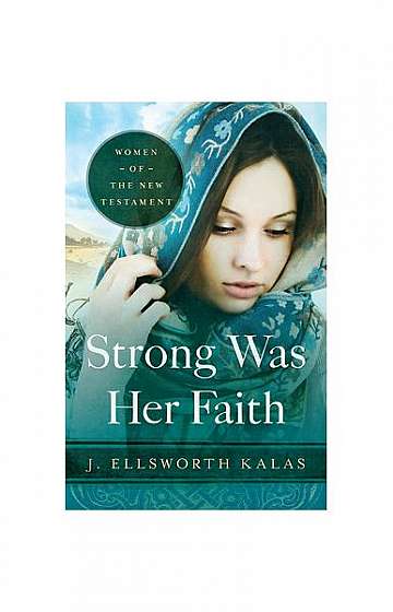 Strong Was Her Faith: Women of the New Testament