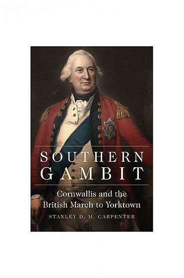 Southern Gambit: Cornwallis and the British March to Yorktown