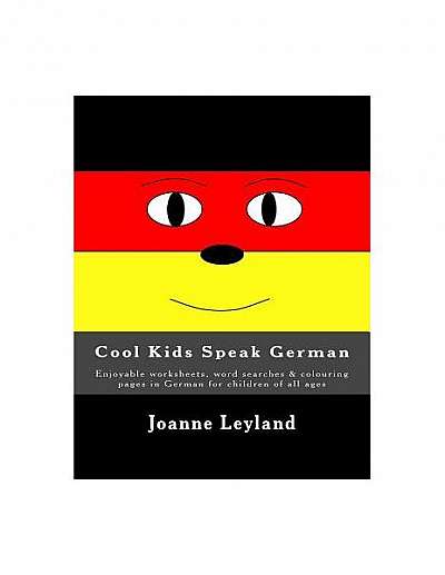 Cool Kids Speak German: Enjoyable Worksheets, Word Searches & Colouring Pages in German for Children of All Ages
