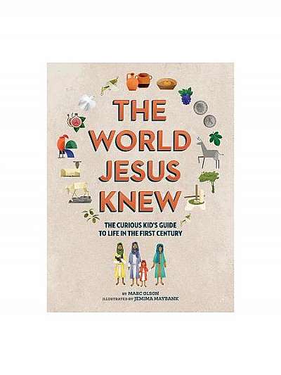 The World Jesus Knew: A Curious Kid's Guide to Life in the Fist Century