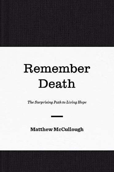 Coperta cărții Remember Death: The Surprising Path to Living Hope