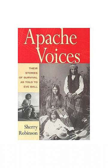 Apache Voices: Their Stories of Survival as Told to Eve Ball