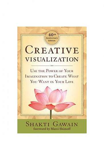 Creative Visualization: Use the Power of Your Imagination to Create What You Want in Life