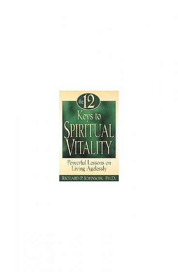 The 12 Keys to Spiritual Vitality: Powerful Lessons on Living Agelessly