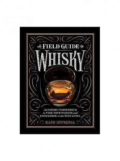 A Field Guide to Whisky: An Expert Compendium to Take Your Passion and Knowledge to the Next Level