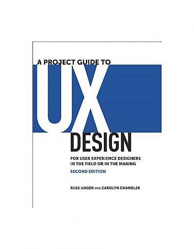 A Project Guide to UX Design: For User Experience Designers in the Field or in the Making