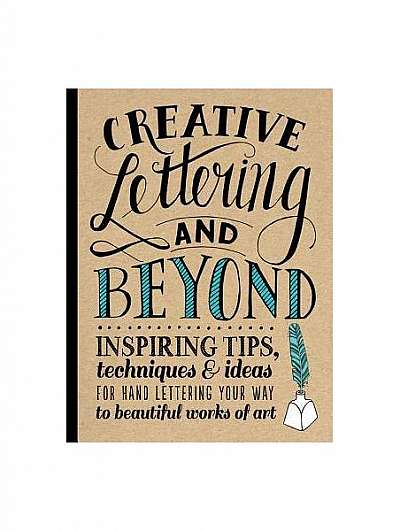 Creative Lettering and Beyond: Inspiring Tips, Techniques, and Ideas for Hand Lettering Your Way to Beautiful Works of Art