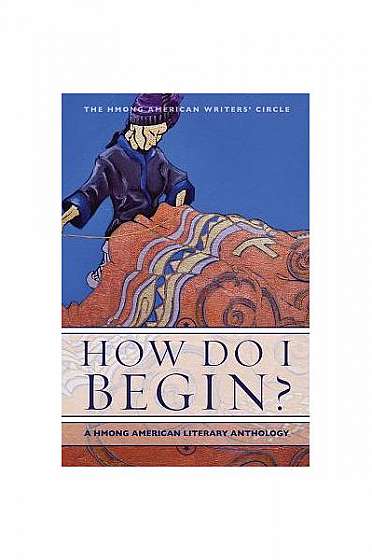 Coperta cărții How Do I Begin?: A Hmong American Literary Anthology