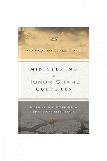 Ministering in Honor-Shame Cultures: Biblical Foundations and Practical Essentials