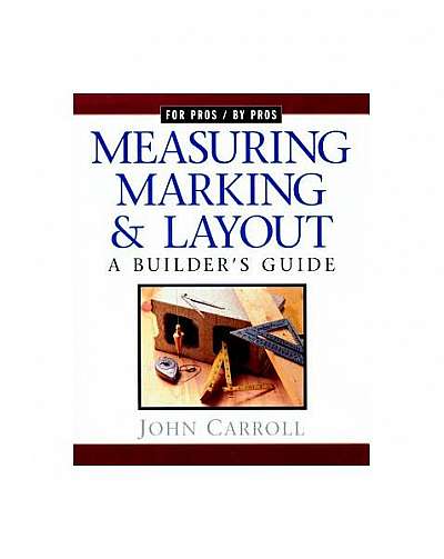 Measuring, Marking, and Layout: A Builder's Guide