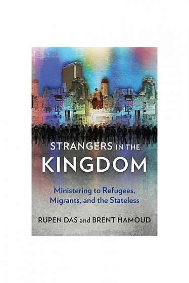 Strangers in the Kingdom: Ministering to Refugees, Migrants and the Stateless