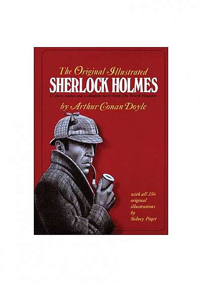 The Original Illustrated Sherlock Holmes: 37 Short Stories Plus a Complete Novel Comprising the Adventures of Sherlock Holmes, the Memoirs of Sherlock