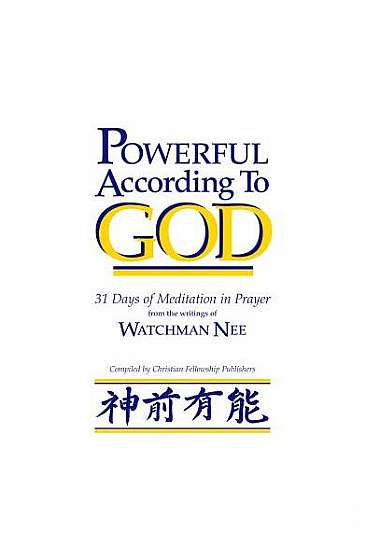 Powerful According to God: 31 Days of Meditation in Prayer from the Writings of Watchman Nee