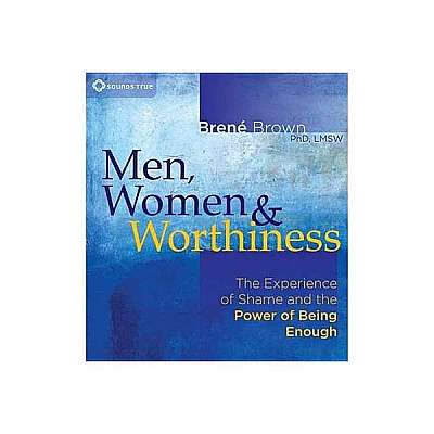 Men, Women & Worthiness: The Experience of Shame and the Power of Being Enough